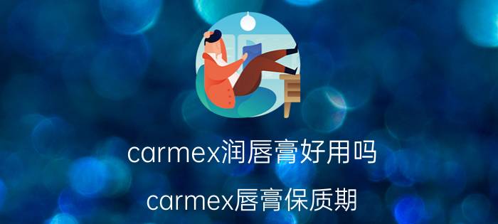 carmex润唇膏好用吗 carmex唇膏保质期